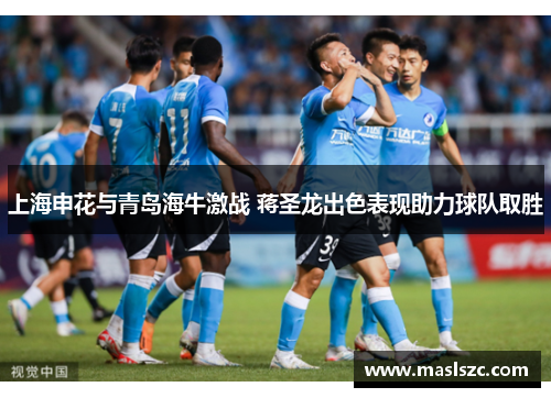 上海申花与青岛海牛激战 蒋圣龙出色表现助力球队取胜