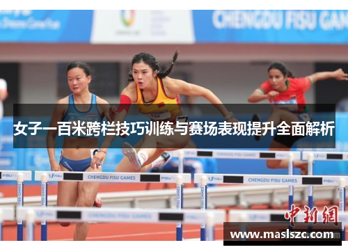 女子一百米跨栏技巧训练与赛场表现提升全面解析