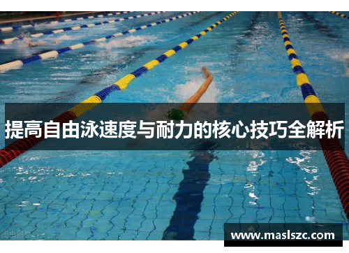 提高自由泳速度与耐力的核心技巧全解析