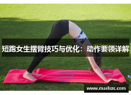 短跑女生摆臂技巧与优化：动作要领详解