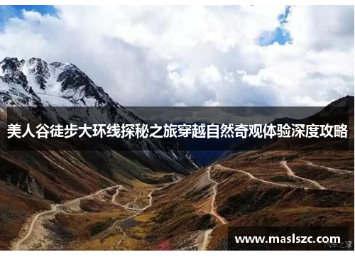 美人谷徒步大环线探秘之旅穿越自然奇观体验深度攻略