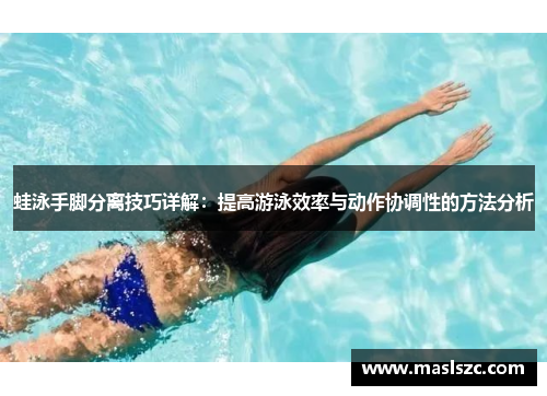 蛙泳手脚分离技巧详解：提高游泳效率与动作协调性的方法分析