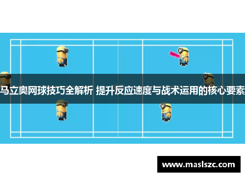 马立奥网球技巧全解析 提升反应速度与战术运用的核心要素