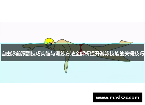 自由泳前滚翻技巧突破与训练方法全解析提升游泳技能的关键技巧